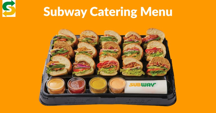 Subway Catering Menu 2026: Full Guide for Events & Parties