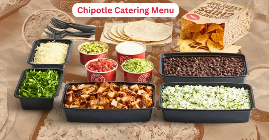 Chipotle Catering Menu 2026: What You Get for the Price